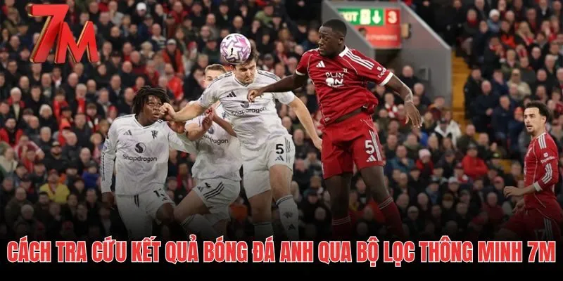 Bộ lọc thông minh hỗ trợ tra cứu kết quả ngoại hạng anh