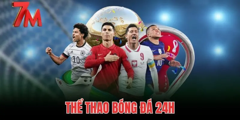 Thể Thao Bóng Đá 24h: Cập Nhật Tin Nóng Và Biến Số Tại 7M